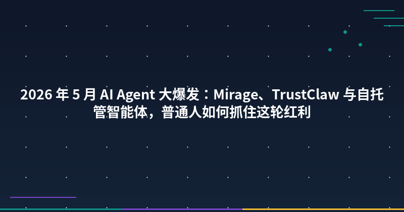 Featured image of post 2026 年 5 月 AI Agent 大爆发：Mirage、TrustClaw 与自托管智能体，普通人如何抓住这轮红利