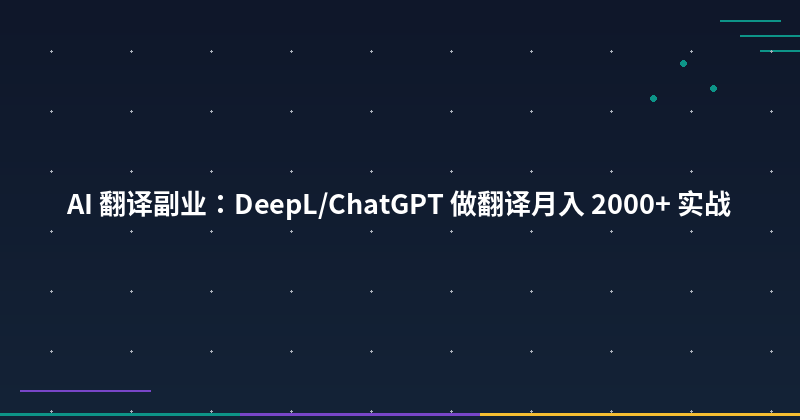 Featured image of post AI 翻译副业：DeepL/ChatGPT 做翻译月入 2000+ 实战